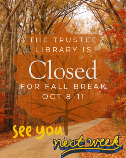 The Trustee Library will be closed for Fall Break October 8-11. See you next week!